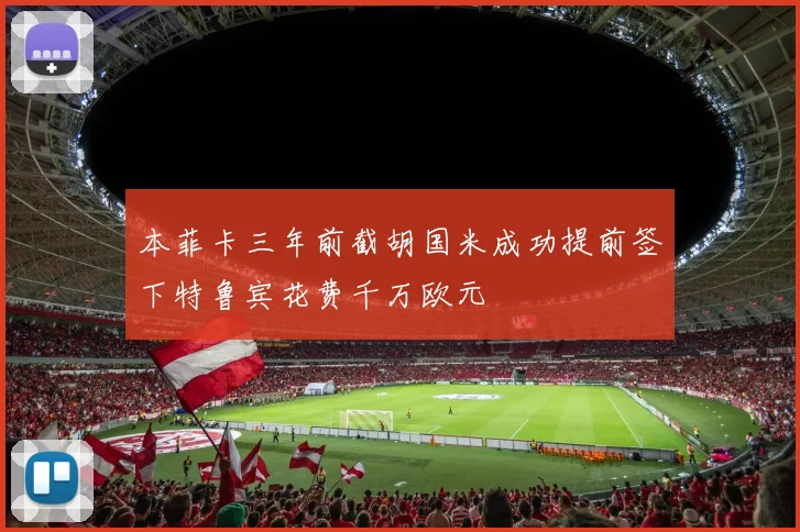 本菲卡三年前截胡国米成功提前签下特鲁宾花费千万欧元